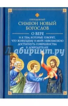 О вере и к тем, которые говорят, что живущему в мире невозможно достигнуть совершенства в добродет.