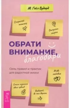Обрати внимание, благодари. Семь правил и практик для радостной жизни