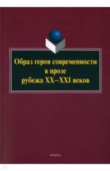 Образ героя современности в прозе рубежа ХХ–ХХI в. Монография
