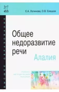 Общее недоразвитие речи. Алалия. Учебно-методическое пособие
