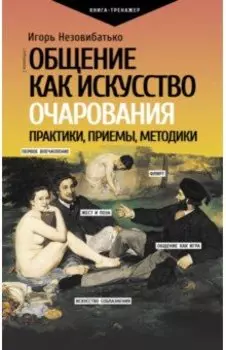 Общение как искусство очарования. Практики, приемы, методики