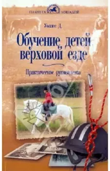 Обучение детей верховой езде. Практическое руководство