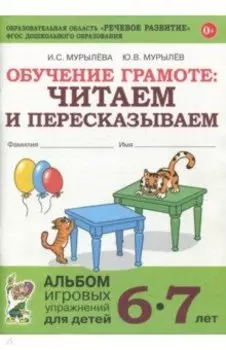 Обучение грамоте. Читаем и пересказываем. Альбом игровых упражнений для детей 6-7 лет. ФГОС ДО