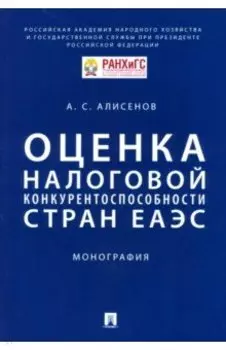 Оценка налоговой конкурентоспособности стран ЕАЭС. Монография