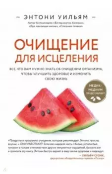 Очищение для исцеления. Все, что вам нужно знать об очищении организма, чтобы улучшить здоровье