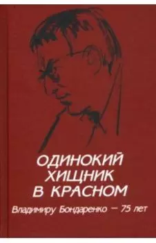 Одинокий хищник в красном. Владимиру Бондаренко — 75 лет