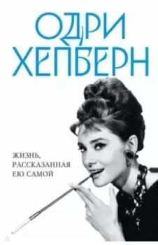 Одри Хепберн. Жизнь, рассказанная ею самой
