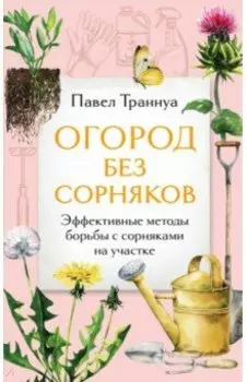 Огород без сорняков. Эффективные методы борьбы с сорняками на участке