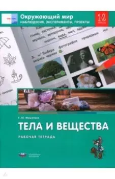 Окружающий мир. 1-2 классы. Наблюдения, эксперименты, проекты. Тела и вещества. Рабочая тетрадь