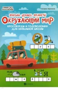 Окружающий мир. Кроссворды и головоломки для начальной школы. Природа, человек, предметы