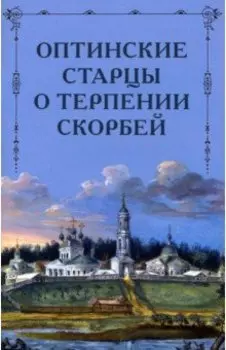 Оптинские старцы о терпении скорбей