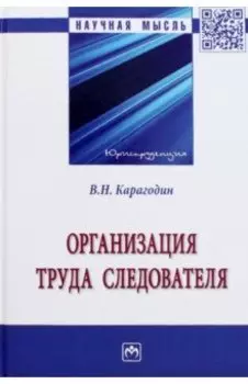 Организация труда следователя. Монография