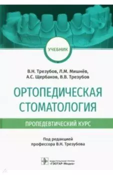 Ортопедическая стоматология (пропедевтический курс). Учебник