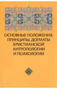 Основные положения, принципы, догматы христианской антропологии и психологии