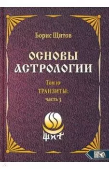 Основы астрологии. Транзиты. Часть 3. Том 10