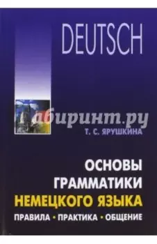 Основы грамматики немецкого языка. Правила, практика, общение