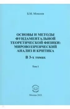 Основы и методы фундаментальной теоритической физики. В 3 томах. Том 1
