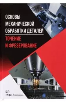 Основы механической обработки деталей. Точение и фрезерование. Учебное пособие