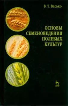 Основы семеноведения полевых культур. Учебное пособие