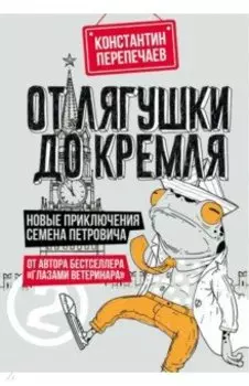 От лягушки до Кремля. Новые приключения Семена Петровича