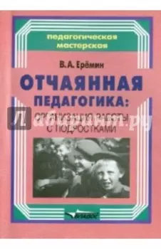 Отчаянная педагогика: организация работы с подростками