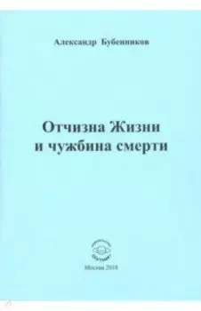 Отчизна Жизни и чужбина смерти. Стихи