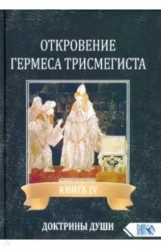 Откровение Гермеса Трисмегиста. Книга 4. Доктрины души