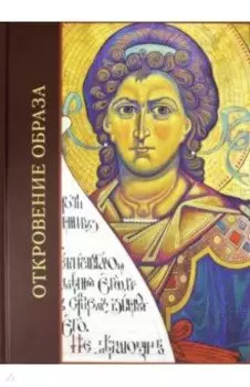 Откровение образа. Творческий поиск и осмысление иконописного Предания