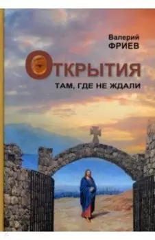 Открытия. Там, где не ждали. Книга 1