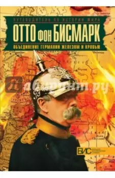 Отто фон Бисмарк. Объединение Германии железом и кровью