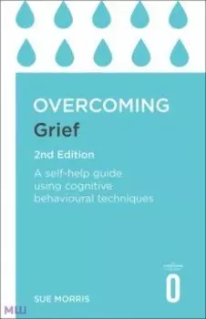 Overcoming Grief. A Self-Help Guide Using Cognitive Behavioural Techniques