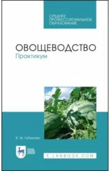 Овощеводство. Практикум. Учебное пособие для СПО