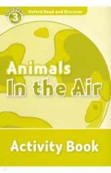 Oxford Read and Discover. Level 3. Animals in the Air. Activity Book