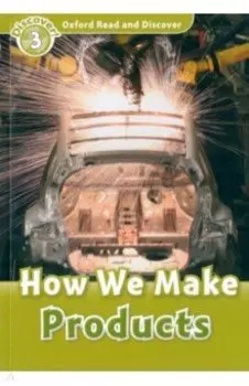 Oxford Read and Discover. Level 3. How We Make Products