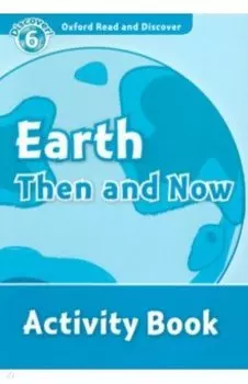 Oxford Read and Discover. Level 6. Earth Then and Now. Activity Book