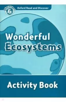 Oxford Read and Discover. Level 6. Wonderful Ecosystems. Activity Book