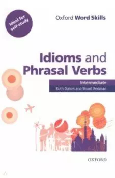 Oxford Word Skills. Intermediate. Idioms and Phrasal Verbs. Student Book with Key