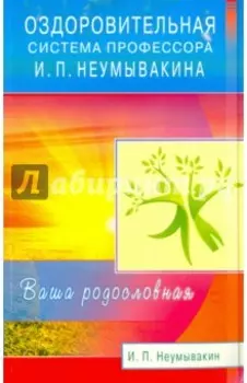 Оздоровительная система профессора И. П. Неумывакина. Ваша родословная
