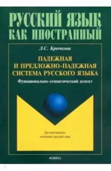 Падежная и предложно-падежная система русского языка. Функционально-семантический аспект. Монография