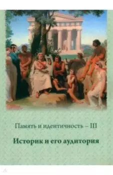 Память и идентичность - III. Историк и его аудитория. Сборник научных статей