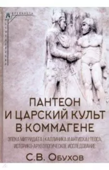 Пантеон и царский культ в Коммагене. Эпоха Митридата I Каллиника и Антиоха I Теоса