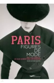 Paris Figures De Mode . XIVe-XXIe Sicle, Ce Que Disent Nos Vtements