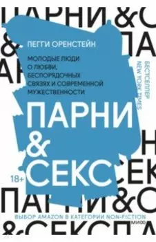 Парни & секс. Молодые люди о любви, беспорядочных связях и современной мужественности
