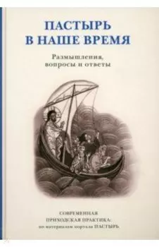 Пастырь в наше время. Размышления, вопросы и ответы. Современная приходская практика