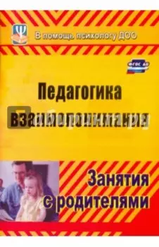 Педагогика взаимопонимания. Занятия с родителями. ФГОС