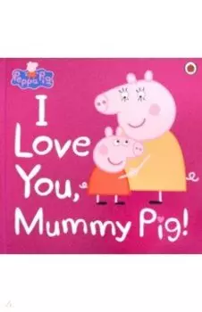Peppa Pig. I Love You, Mummy Pig