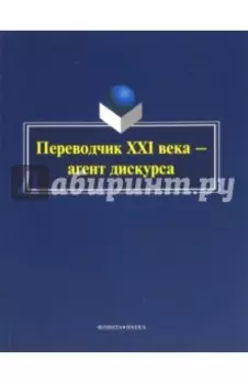 Переводчик XXI века - агент дискурса. Коллективная монография