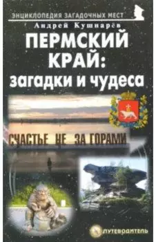 Пермский край. Загадки и чудеса. Путеводитель