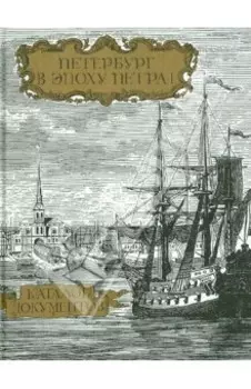 Петербург в эпоху Петра I. Каталог документов. Часть 1