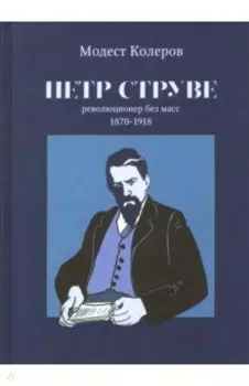 Петр Струве. Революционер без масс. 1870-1918